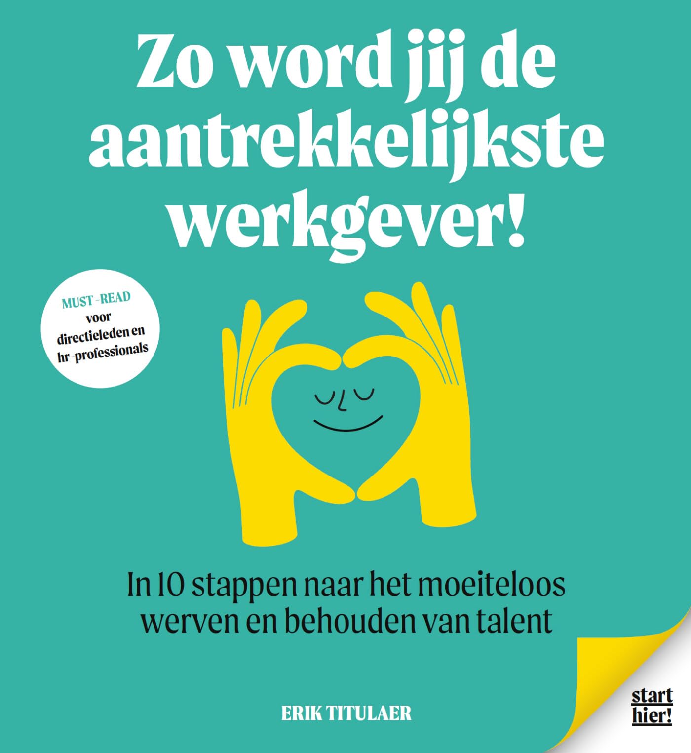 Zo word jij de aantrekkelijkste werkgever!: In 10 stappen naar het moeiteloos werven en behouden van talent Business, Finance & Career