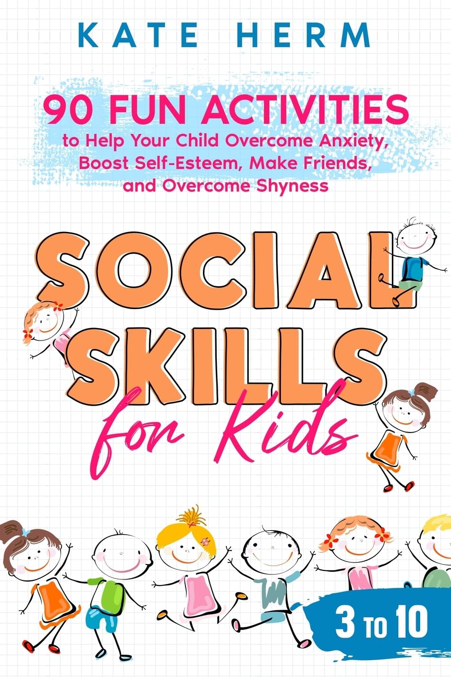 Social Skills for Kids 3 to 10: 90 Fun Activities to Help Your Child Overcome Anxiety, Boost Self-Esteem, Make Friends and Overcome Shyness book