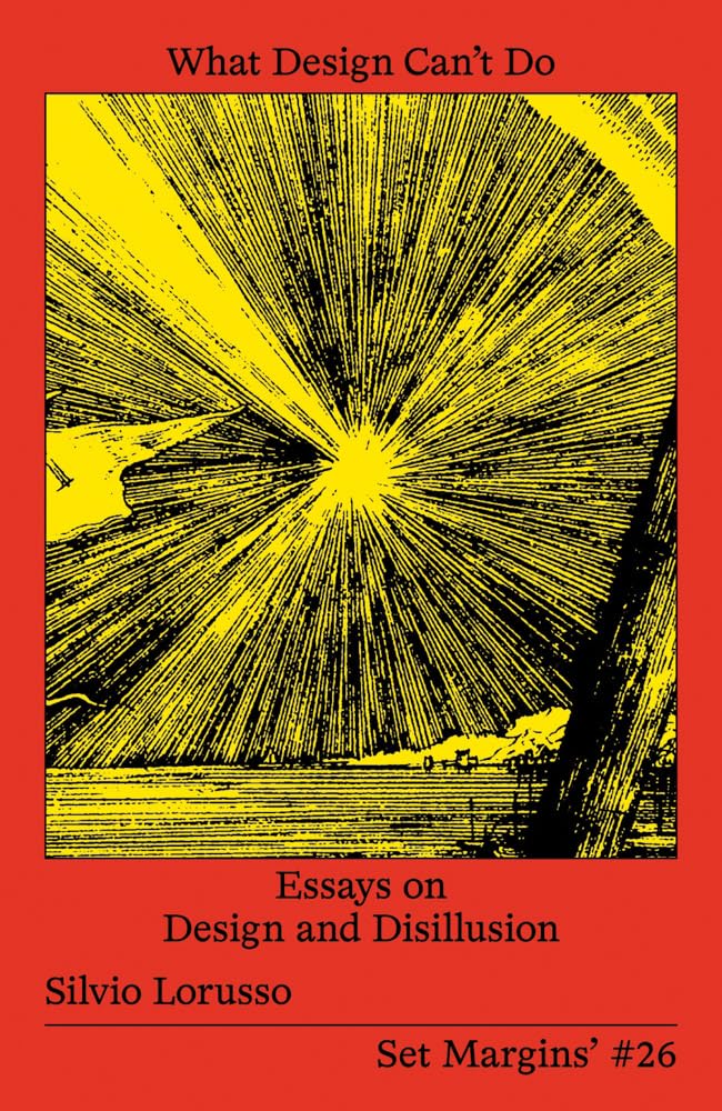 What Design Can’t Do: Essays on Design and Disillusion (Set Margins', 26) Film, Art & Culture