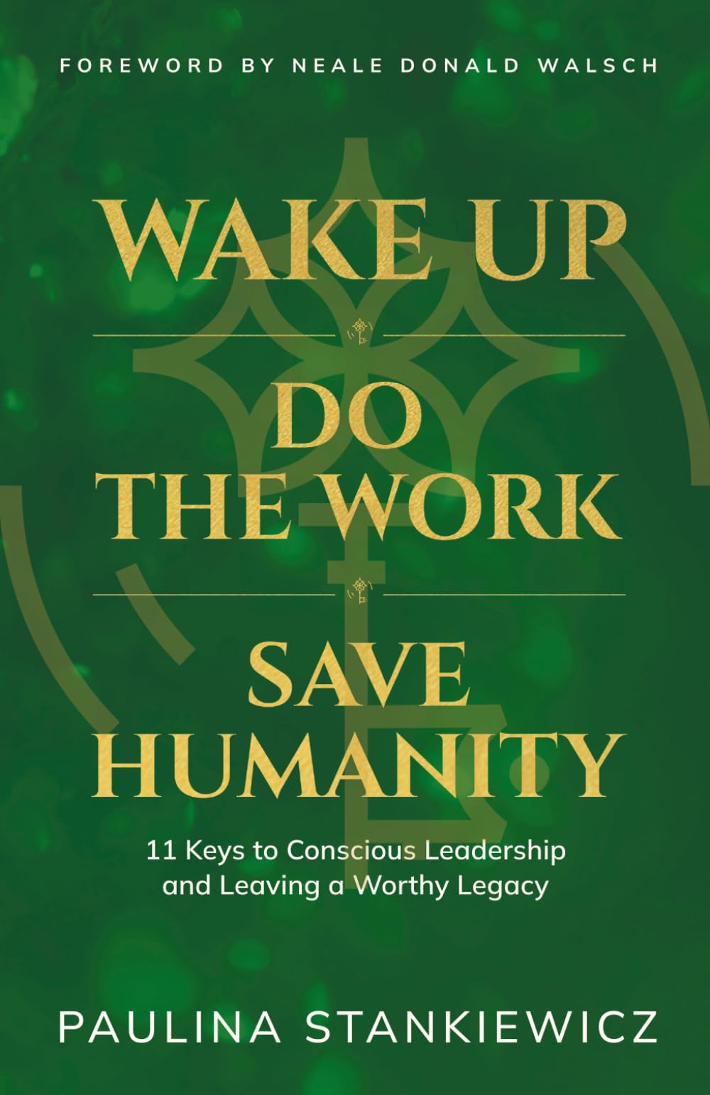 Wake Up – Do the Work – Save Humanity: 11 Keys to Conscious Leadership and Leaving a Worthy Legacy Business, Finance & Career