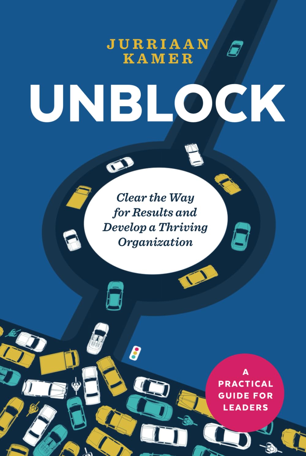 Unblock: Clear the Way for Results and Develop a Thriving Organization (Modern Leadership Guides) Business, Finance & Career