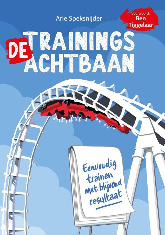 De Trainingsachtbaan: Eenvoudig trainen met blijvend resultaat Business, Finance & Career