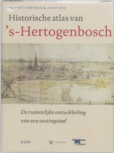 Historische Atlas van 's-Hertogenbosch: ruimtelijke ontwikkeling van een vestingstad book