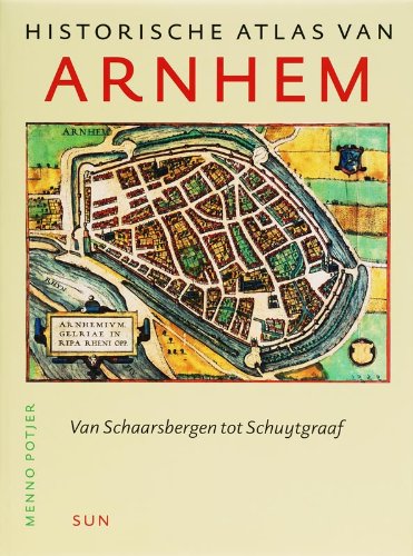 Historische atlas van Arnhem: van Schaarsbergen tot Schuytgraaf book