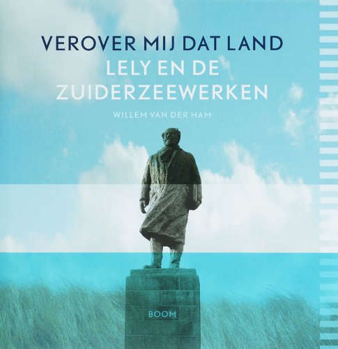 Verover mij dat land: Lely en de Zuiderzeewerken book