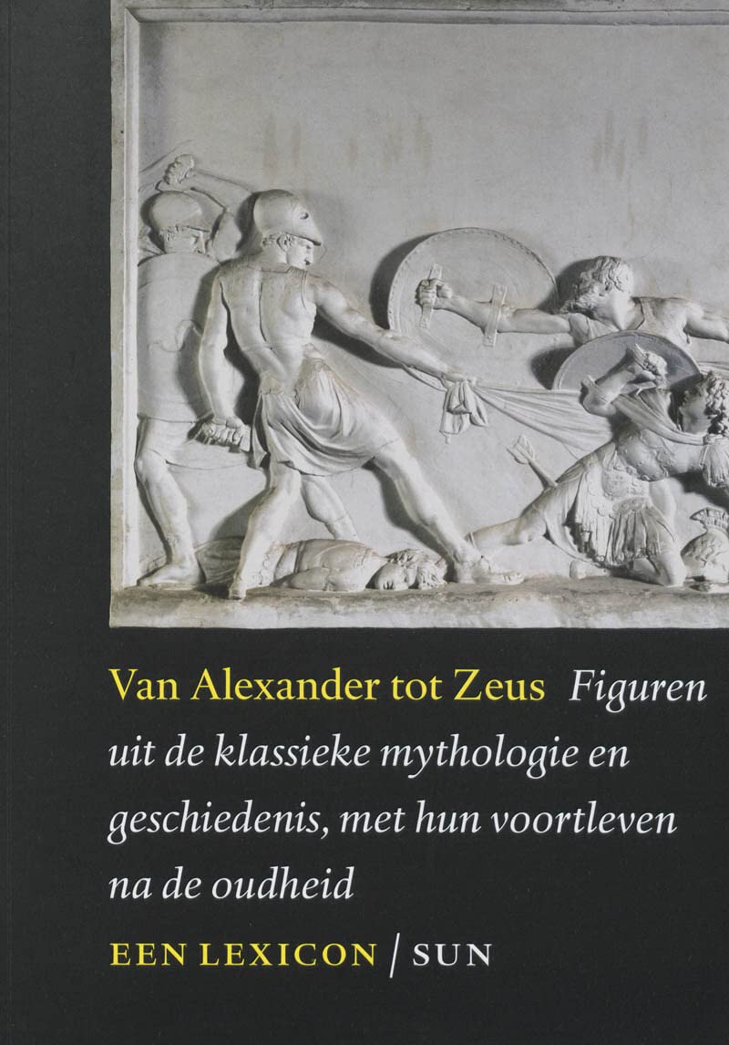 Van Alexander tot Zeus: figuren uit de klassieke mythologie en geschiedenis, met hun voortleven na de Oudheid book