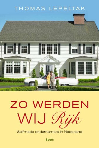 Zo werden wij rijk: selfmade ondernemers in Nederland Politics & History