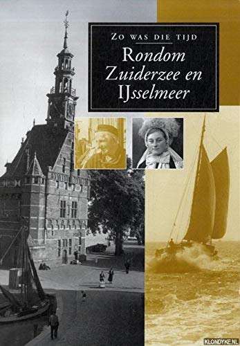Rondom Zuiderzee En Ijsselmeer. Zo was die tijd Books