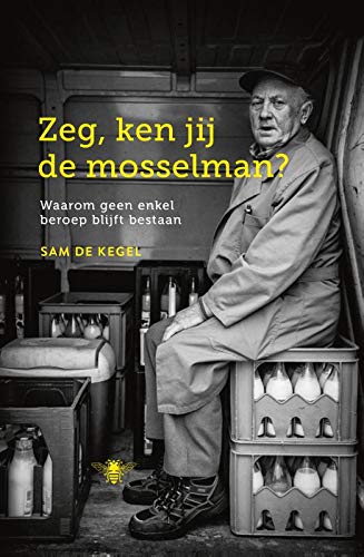 Zeg, ken jij de mosselman?: waarom geen enkel beroep blijft bestaan book