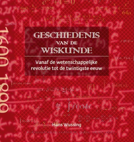 Geschiedenis van de wiskunde tot de 20ste eeuw / druk 1: Vanaf de wetenschappelijke revolutie tot de twintigste eeuw Business & Technology