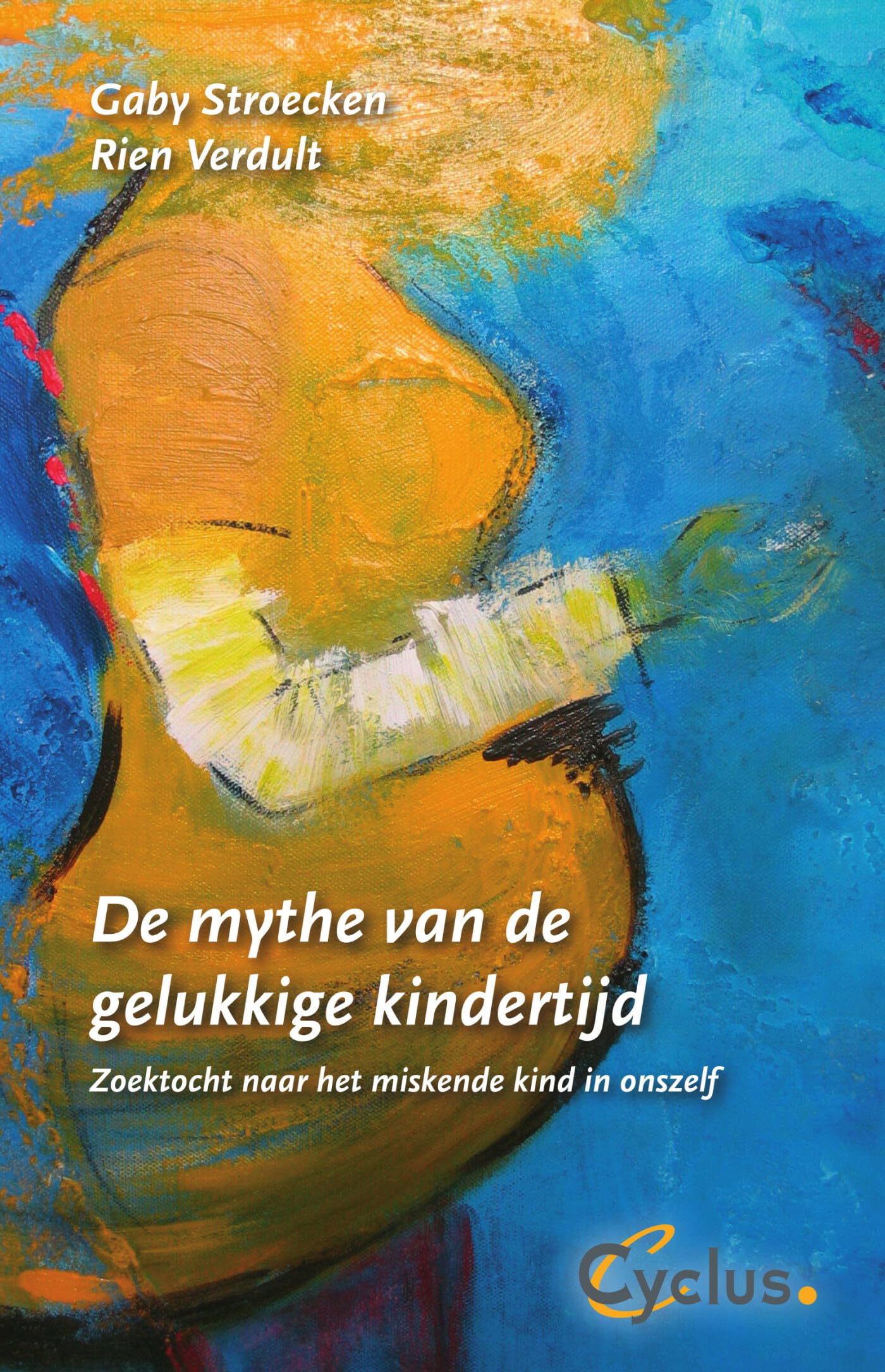 De mythe van de gelukkige kindertijd: zoektocht naar het miskende kind in onszelf book