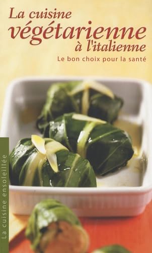 La Cuisine Végétarienne À L'italienne: Le Bon Choix Pour La Santé (La cuisine ensolleilée) Leisure, Home & Garden