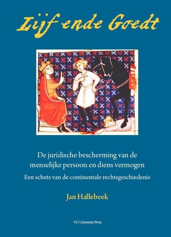 Lijf ende Goedt: de juridische bescherming van de menselijke persoon en diens vermogen : een schets van de continentale rechtsgeschiedenis book