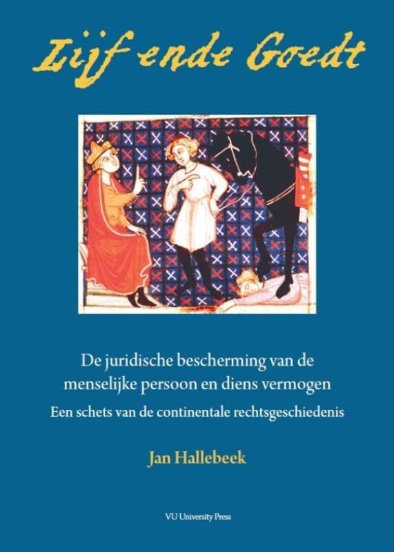 Lijf ende goedt: de juridische bescherming van de menselijke persoon en diens vermogen : een schets van de continentale rechtsgeschiedenis book