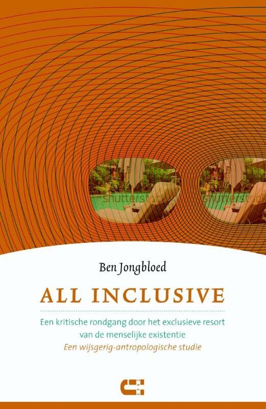 All inclusive: een kritische rondgang door het exclusieve resort van de menselijke existentie : een wijsgerig-antropologische studie book