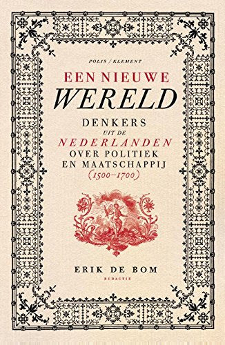 Een nieuwe wereld: denkers uit de Nederlanden over politiek en maatschappij (1500-1700) (1500-1700) Philosophy