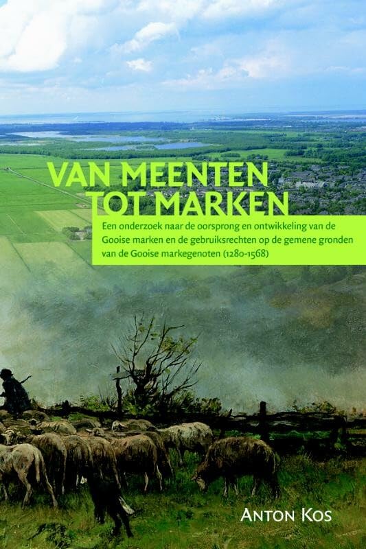Van meenten tot marken: een onderzoek naar de oorsprong en ontwikkeling van de Gooise marken en de gebruiksrechten op de gemene gronden van de Gooise markegenoten (1280-1568) book