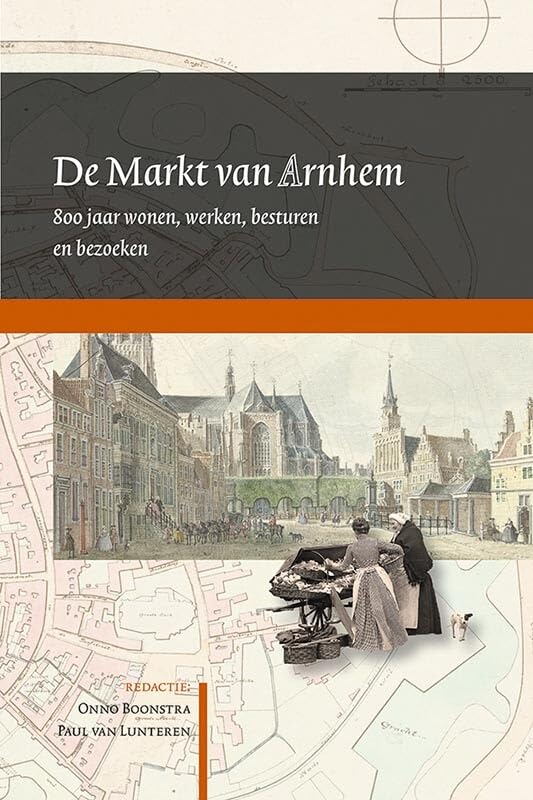 De Markt van Arnhem: 800 jaar wonen, werken, besturen en bezoeken book