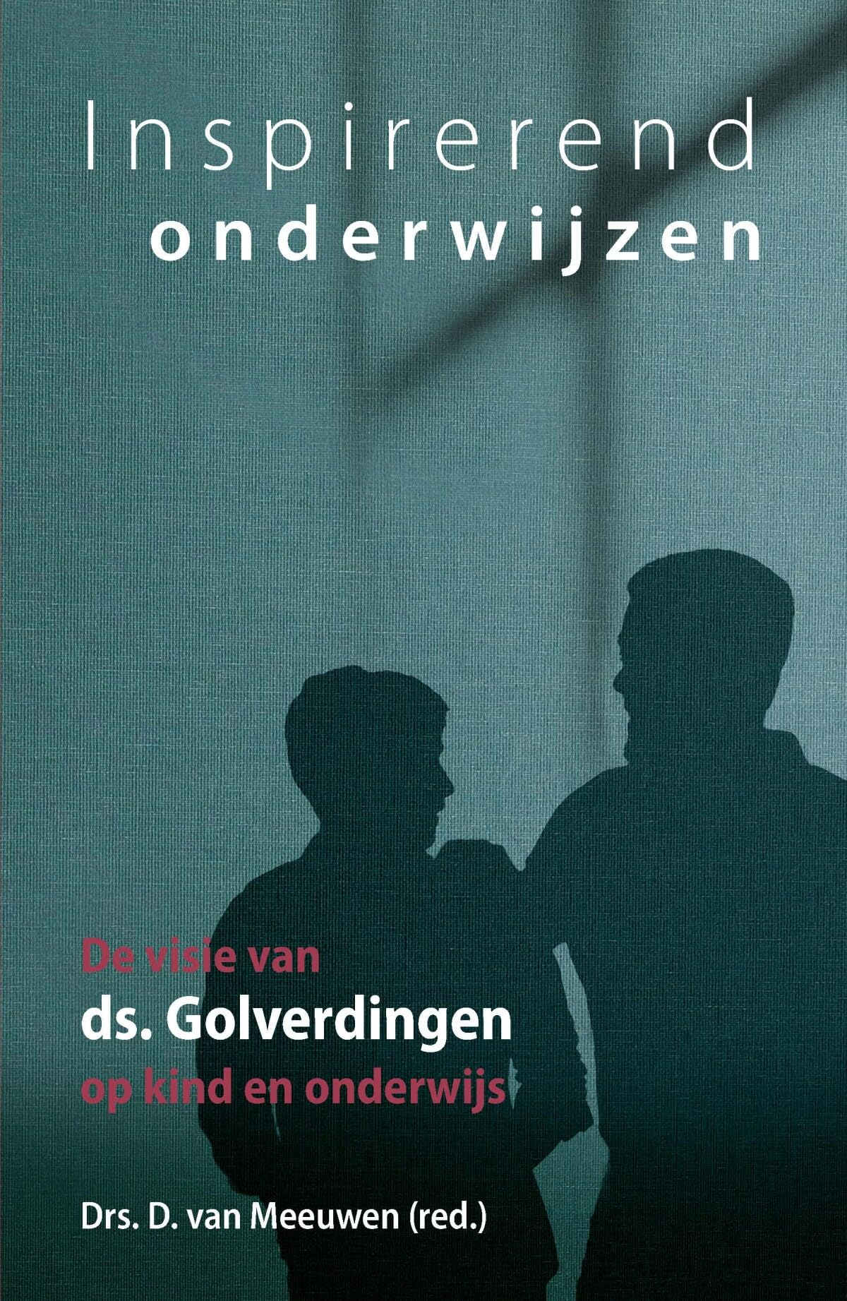 Inspirerend onderwijzen: De visie van ds. Golverdingen op kind en onderwijs Religion & Esotericism