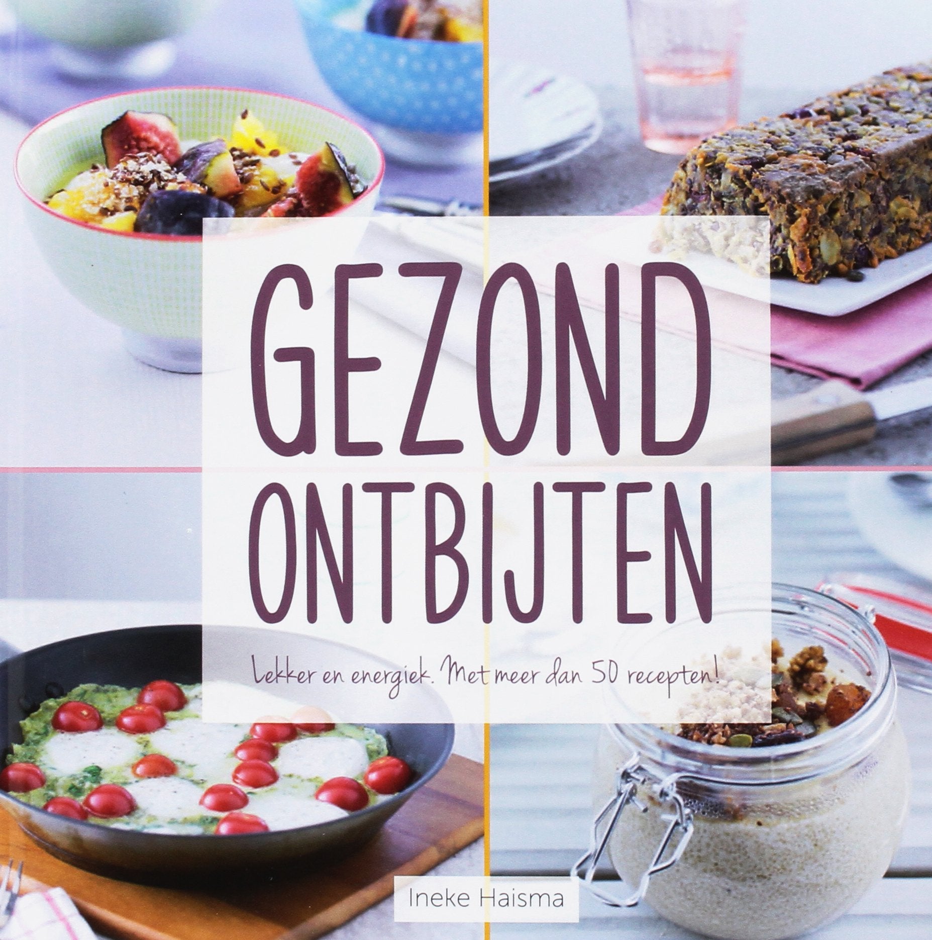 Gezond ontbijten: lekker en energiek : met meer dan 50 recepten! book