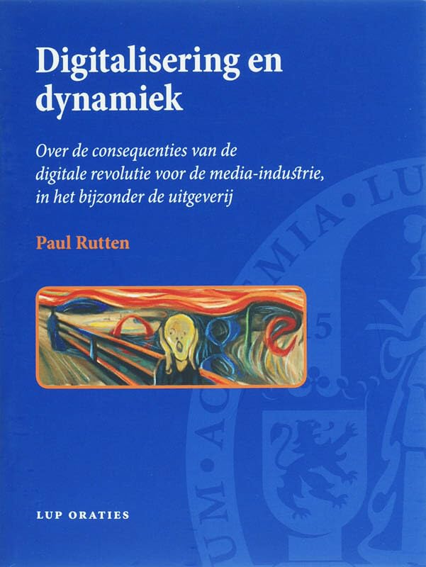 Digitalisering En Dynamiek: Over De Consequenties Van De Digitale Revolutie Voor De Media-industrie, in Het Bijzonder De Uitgeverij (LUP Oraties) Film, Art & Culture
