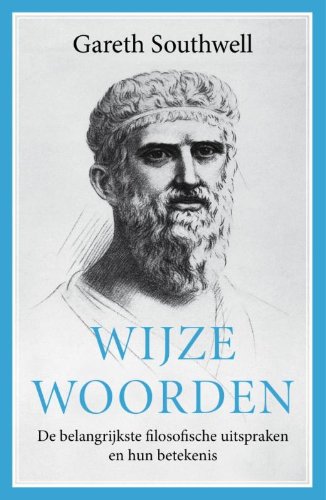 Wijze woorden: de belangrijkste filosofische uitspraken en hun betekenis book