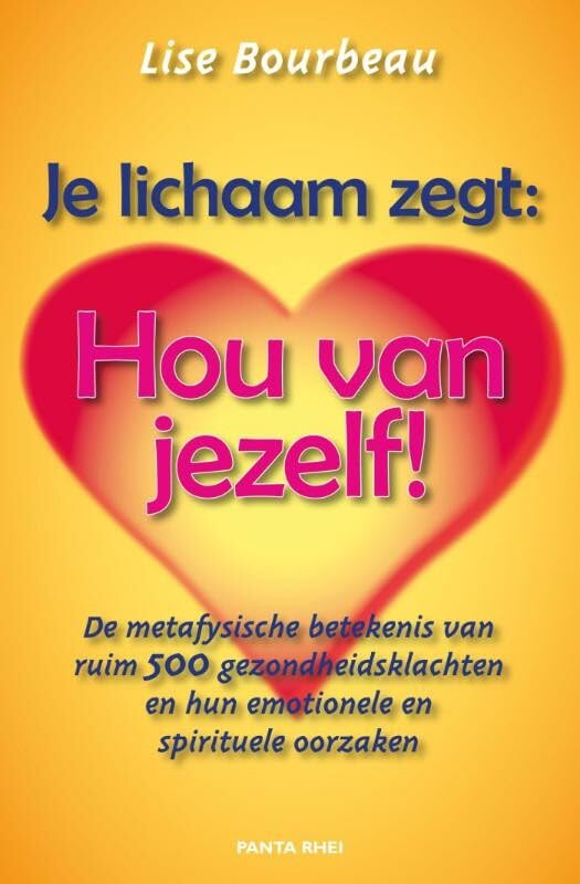 Je lichaam zegt: 'Hou van jezelf!': de metafysische betekenis van ruim 500 gezondheidsklachten en hun emotionele en spirituele oorzaken book