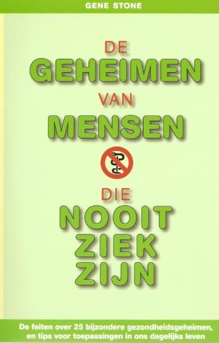 De geheimen van mensen die nooit ziek zijn: de feiten over 25 bijzondere gezondheidsgeheimen, en tips voor toepassingen in ons dagelijks leven book