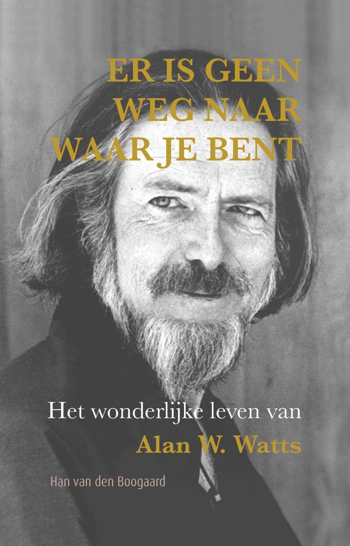 Er is geen weg naar waar je bent: het wonderlijke leven van Alan W. Watts Philosophy