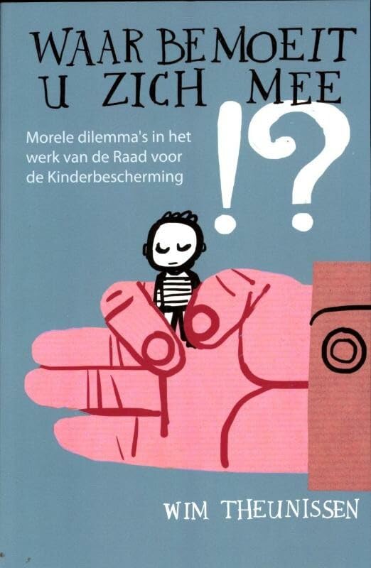 Waar bemoeit u zich mee!?: bespiegelingen over de morele dilemma's in het werk van de Raad voor Kinderbescherming book
