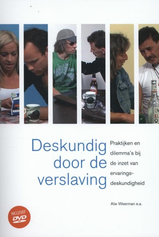 Deskundig door de verslaving: praktijken en dilemma's bij de inzet van ervaringsdeskundigheid book