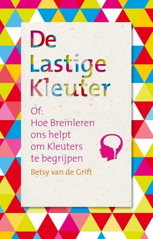 De lastige kleuter, of Hoe breinleren ons helpt om kleuters te begrijpen: of: hoe breinleren ons helpt om kleuters te begrijpen book