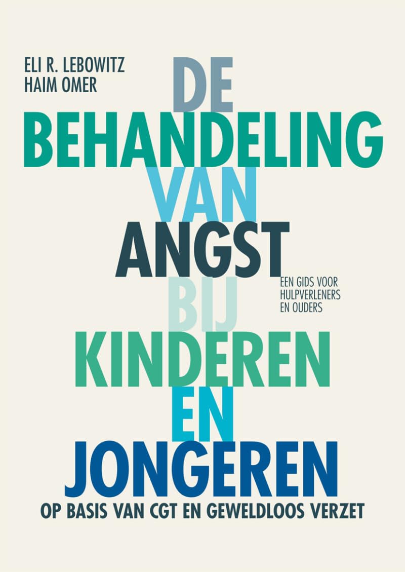 De behandeling van angst bij kinderen en jongeren: op basis van cognitieve gedragstherapie en geweldloos verzet : een gids voor hulpverleners en ouders Psychology