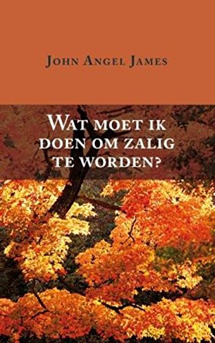 Wat moet ik doen om zalig te worden?: bestuur en aanmoediging voor ieder die ernstig de zaligheid zoekt book