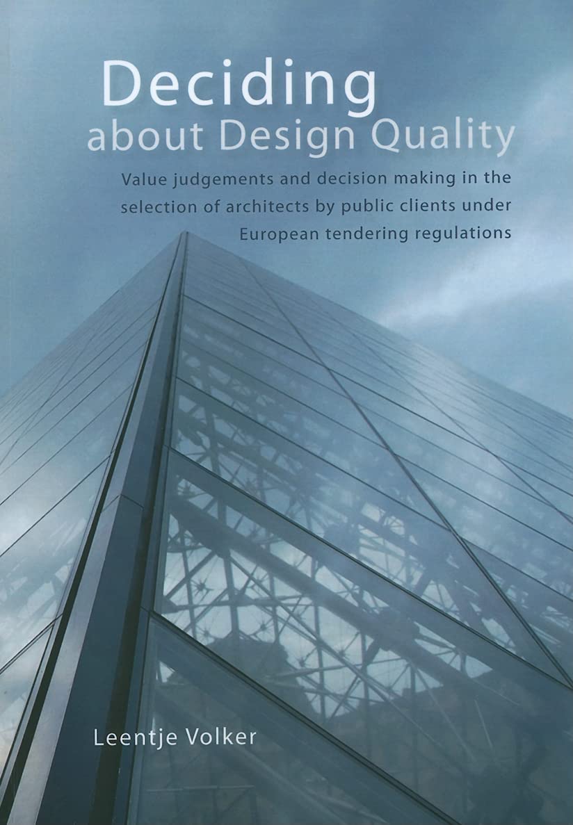 Deciding about Design Quality: Value Judgements and Decision Making in the Selection of Architects by Public Clients Under European Tendering Regulations Business & Technology