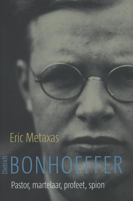 Dietrich Bonhoeffer: pastor, martelaar, profeet, spion : een 'rechtvaardige onder de volkeren' versus het Derde Rijk book