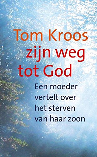 Tom Kroos, zijn weg tot god: een moeder vertelt over het sterven van haar zoon book