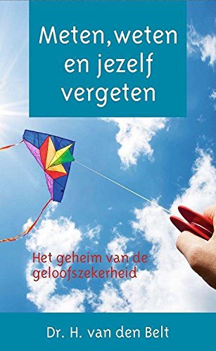 Meten, weten en jezelf vergeten: het geheim van de geloofszekerheid book
