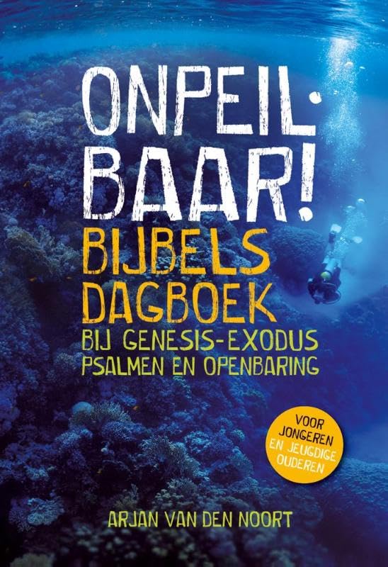 Onpeilbaar!: bijbels dagboek bij Genesis - Exodus, Psalmen en openbaring book