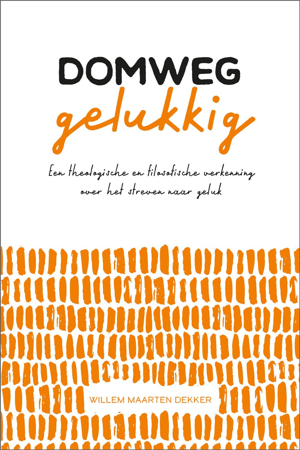 Domweg gelukkig: Een theologische en filosofische verkenning over het streven naar geluk book
