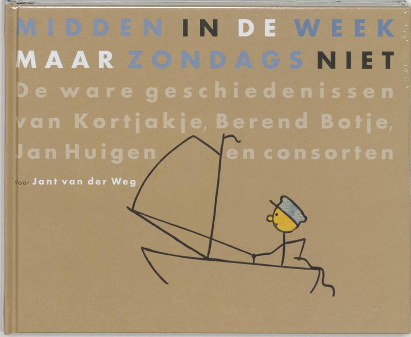 Midden in de week maar zondags niet: de ware geschiedenis van Kortjakje, Berend Botje, Jan Huigen en consorten book
