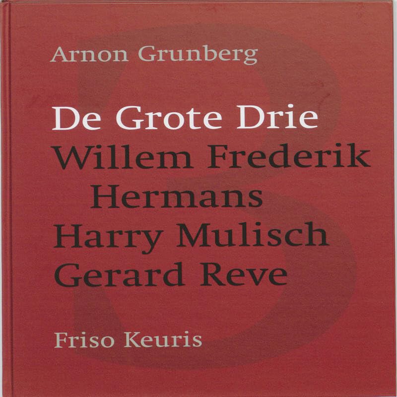De grote drie: Willem Frederik Hermans Harru Mulisch Gerard Reve: Willem Frederik Hermans, Harry Mulisch, Gerard Reve Essays & Short Stories