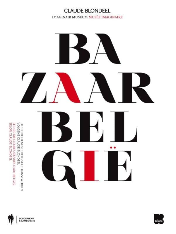 Bazaar Belgie: de 100 boeiendste Belgische kunstwerken volgens Claude Blondeel = les 100 meilleures oeuvres d'art Belges selon Claude Blondeel Film, Art & Culture
