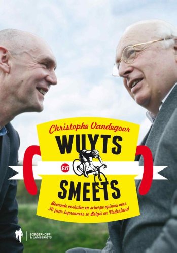 Wuyts en Smeets: boeiende verhalen en scherpe opinies over 50 jaar toprenners in België en Nederland book