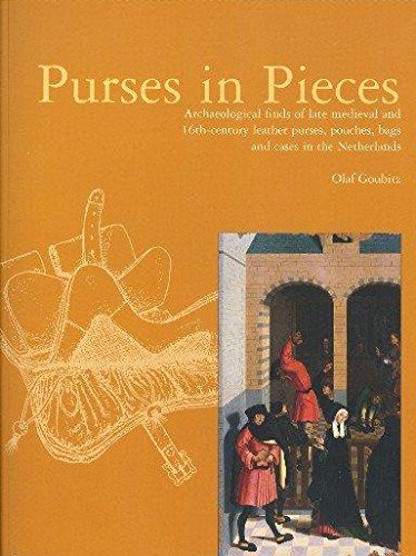 Purses in Pieces: Archaeological Finds of Late Medieval and 16th-century Leather Purses, Pouches, Bags and Cases in the Netherlands: archaeological ... puches, bags and cases in the Netherlands Social Sciences