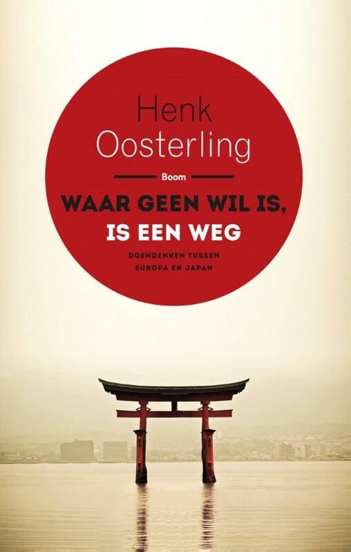 Waar geen wil is, is een weg: doendenken tussen Europa en Japan Philosophy