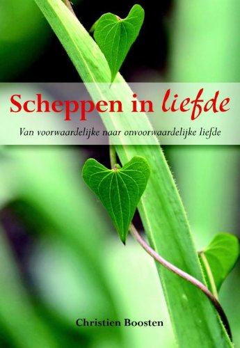 Scheppen in liefde: van voorwaardelijke naar onvoorwaardelijke liefde book
