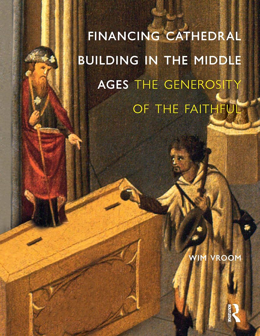 Vroom, W: Financing Cathedral Building in the Middle Ages: The Generosity of the Faithful (2010) Business, Finance & Career