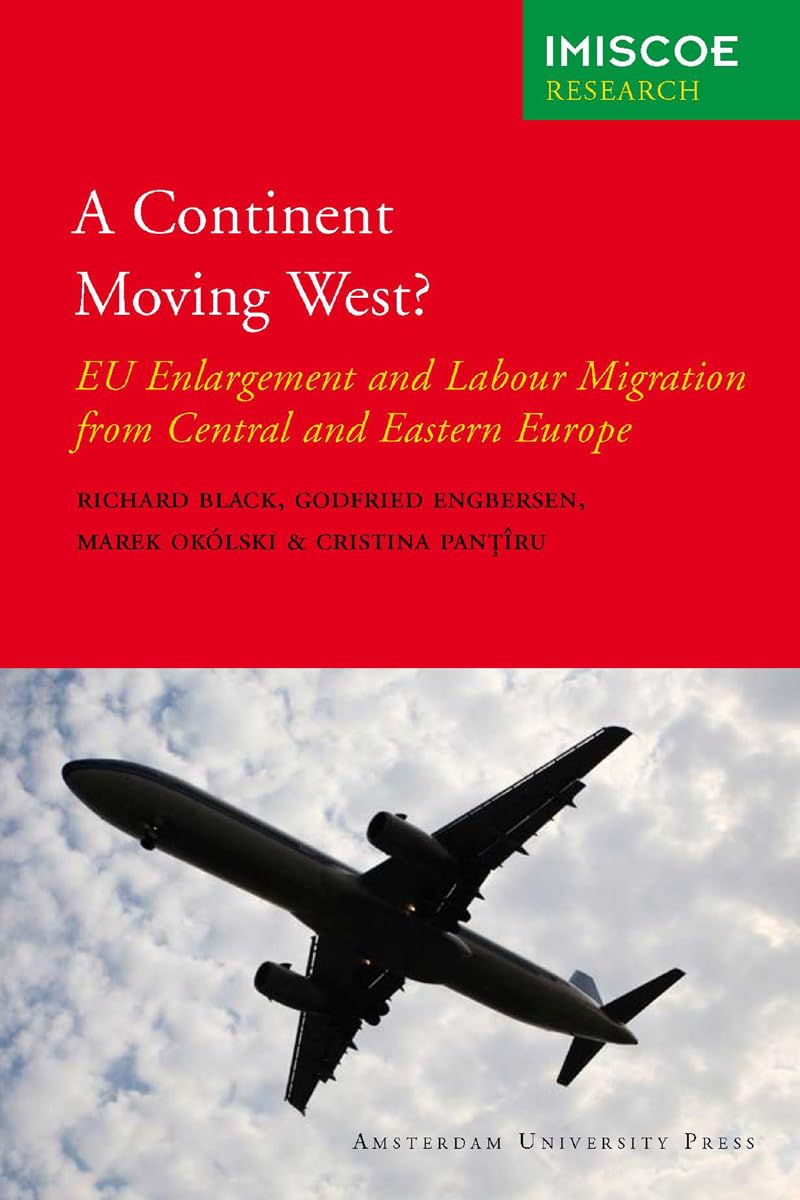 A Continent Moving West?: EU Enlargement and Labour Migration from Central and Eastern Europe (IMISCOE Research) Books