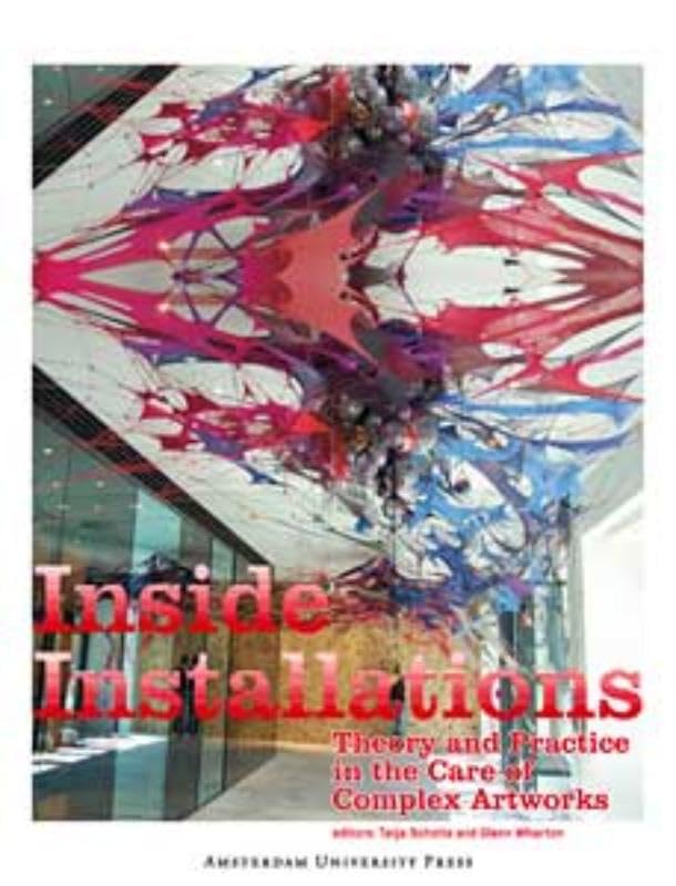 Inside Installations: Theory and Practice in the Care of Complex Artworks (Amsterdam University Press - Rce Publications) Film, Art & Culture